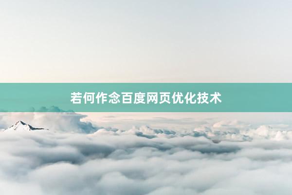 若何作念百度网页优化技术