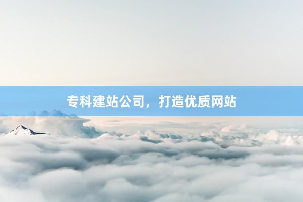 专科建站公司，打造优质网站