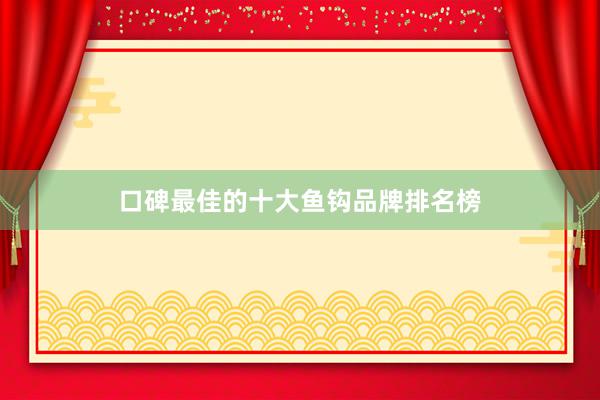 口碑最佳的十大鱼钩品牌排名榜